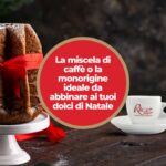 La miscela di caffè o la monorigine ideale da abbinare ai tuoi dolci di Natale